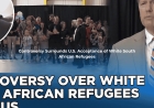 Controversy Surrounds U.S. Acceptance of White South African Refugees
