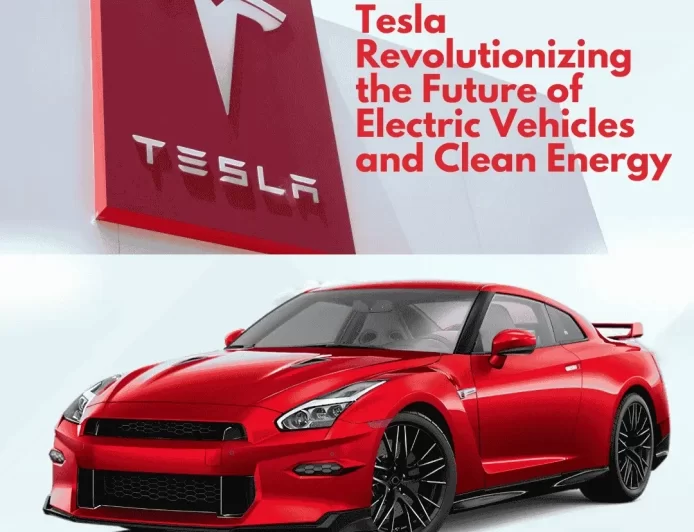 Tesla Revolutionizing the Future of Electric Vehicles and Clean Energy