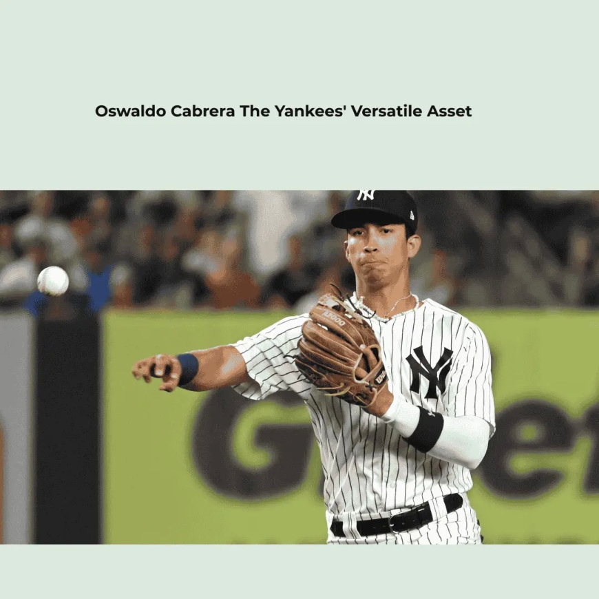 Oswaldo Cabrera The Yankees' Versatile Asset