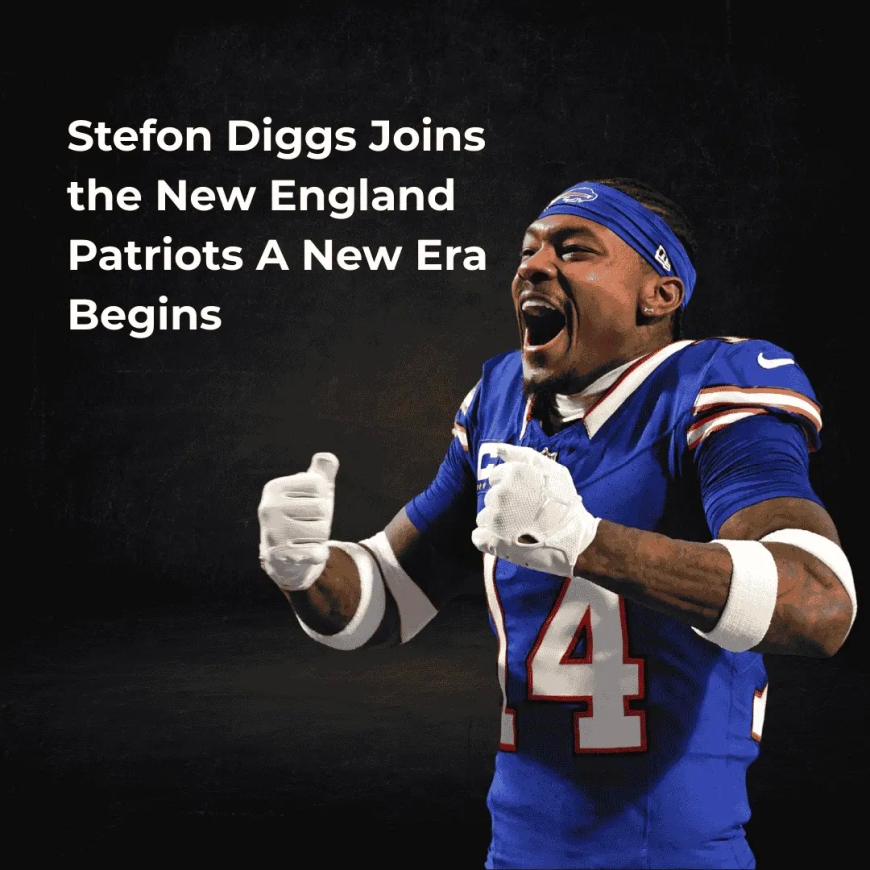 Stefon Diggs Joins the New England Patriots A New Era Begins