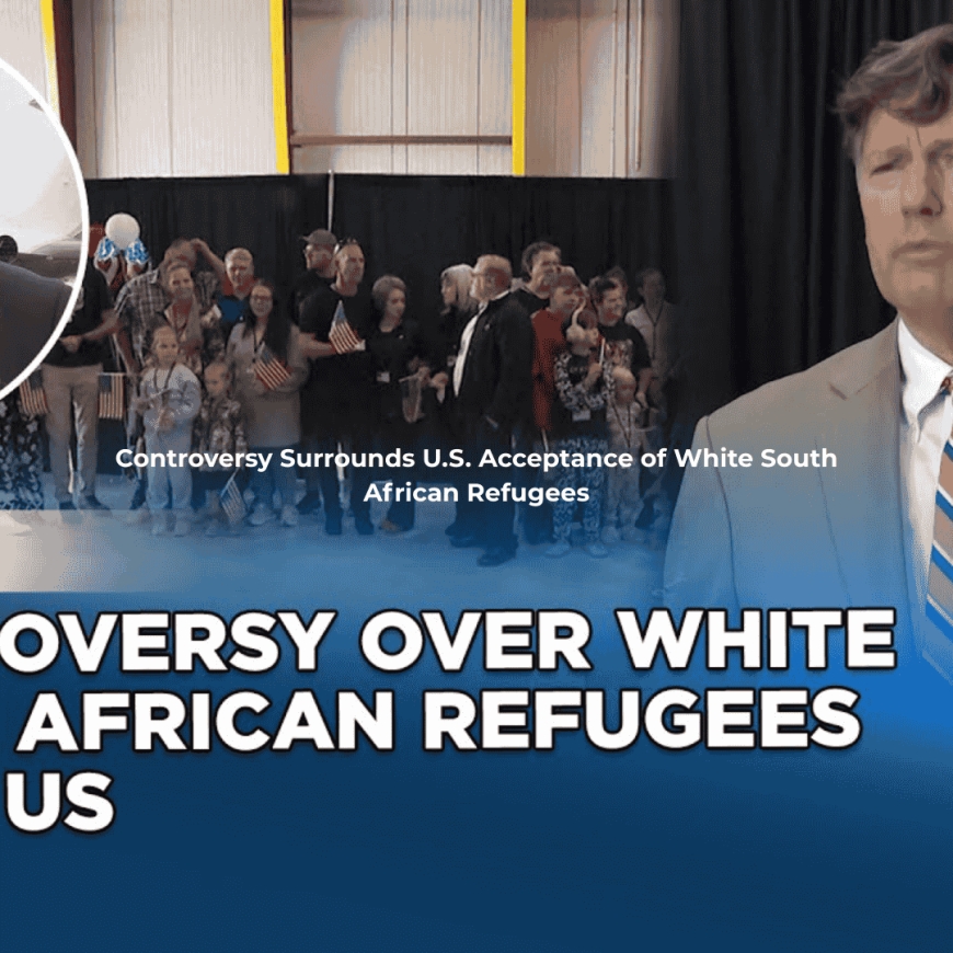 Controversy Surrounds U.S. Acceptance of White South African Refugees