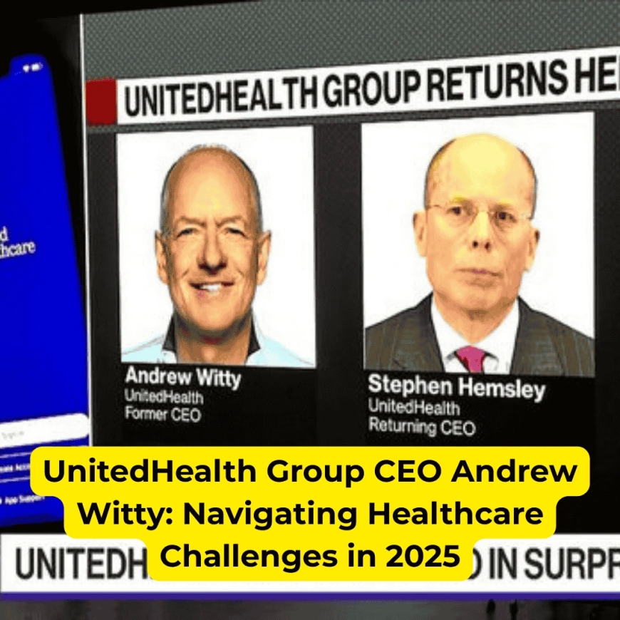 UnitedHealth Group CEO Andrew Witty: Navigating Healthcare Challenges in 2025